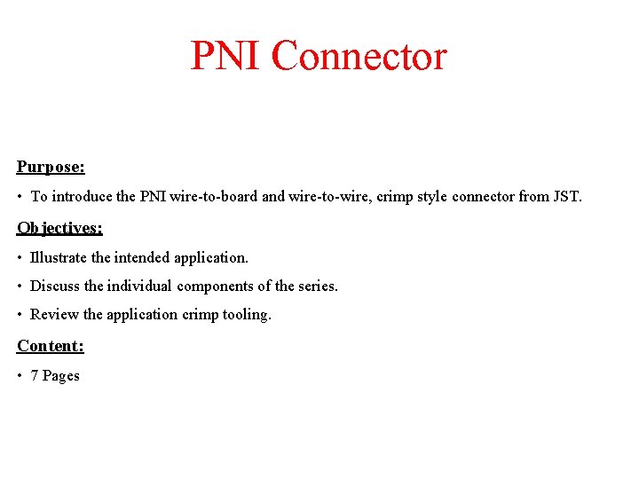 PNI Connector Purpose: • To introduce the PNI wire-to-board and wire-to-wire, crimp style connector