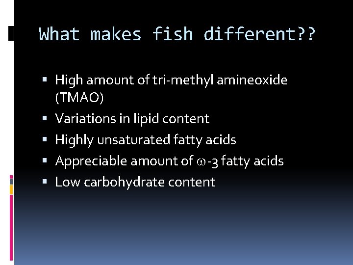 What makes fish different? ? High amount of tri-methyl amineoxide (TMAO) Variations in lipid