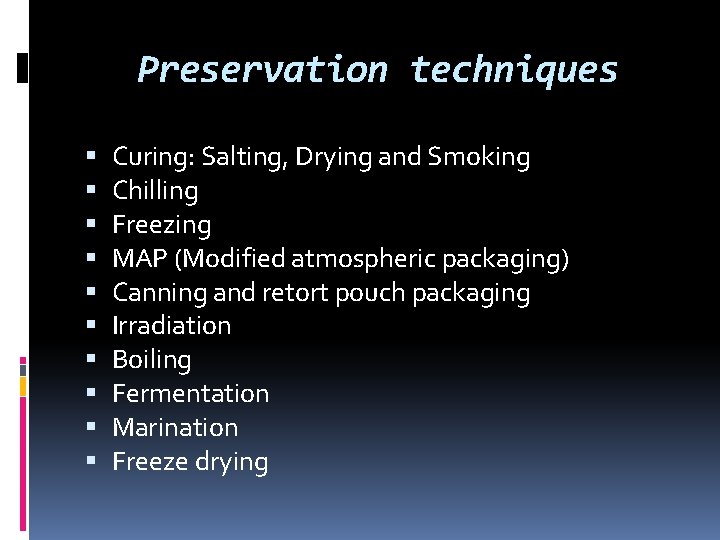 Preservation techniques Curing: Salting, Drying and Smoking Chilling Freezing MAP (Modified atmospheric packaging) Canning