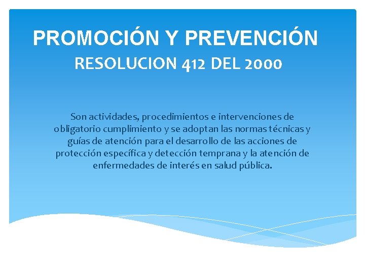 PROMOCIÓN Y PREVENCIÓN RESOLUCION 412 DEL 2000 Son actividades, procedimientos e intervenciones de obligatorio