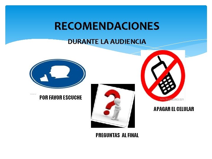 RECOMENDACIONES DURANTE LA AUDIENCIA POR FAVOR ESCUCHE APAGAR EL CELULAR PREGUNTAS AL FINAL 