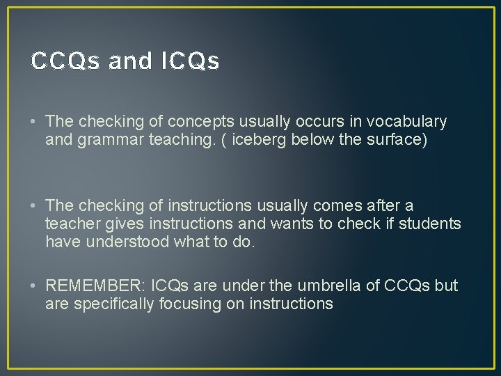 CCQs and ICQs • The checking of concepts usually occurs in vocabulary and grammar