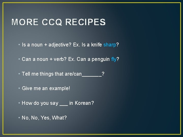 MORE CCQ RECIPES • Is a noun + adjective? Ex. Is a knife sharp?
