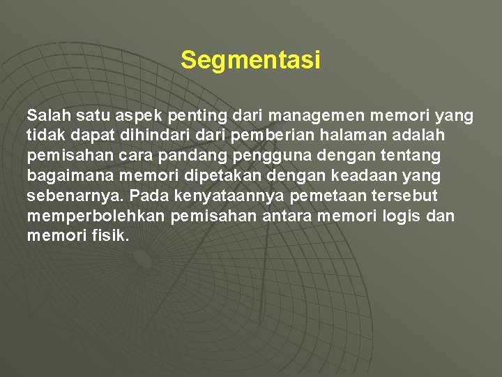 Segmentasi Salah satu aspek penting dari managemen memori yang tidak dapat dihindari pemberian halaman