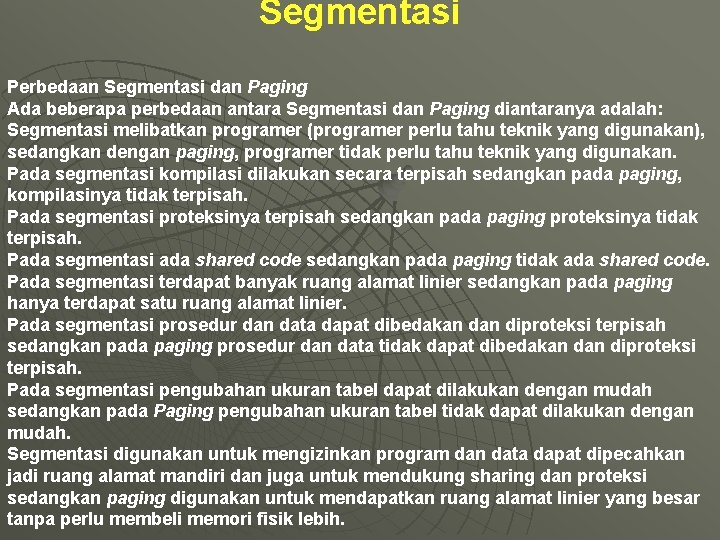 Segmentasi Perbedaan Segmentasi dan Paging Ada beberapa perbedaan antara Segmentasi dan Paging diantaranya adalah: