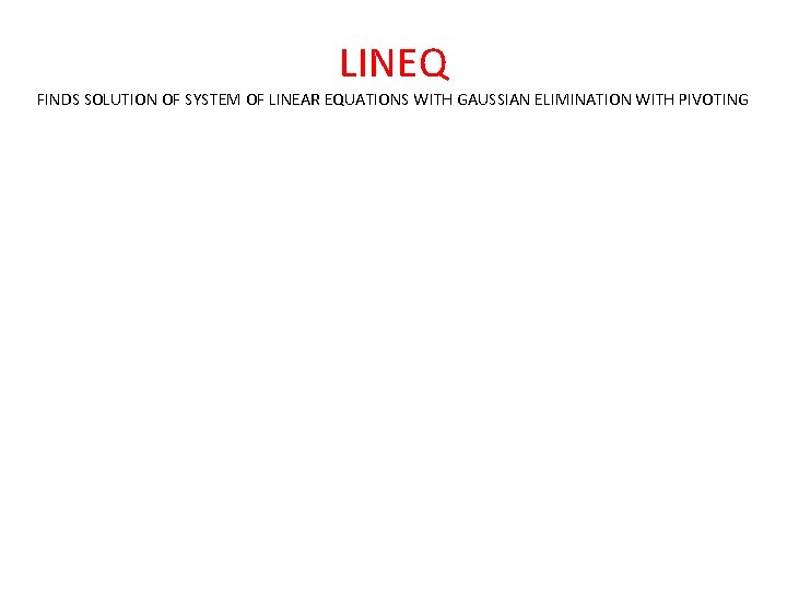 LINEQ FINDS SOLUTION OF SYSTEM OF LINEAR EQUATIONS WITH GAUSSIAN ELIMINATION WITH PIVOTING 