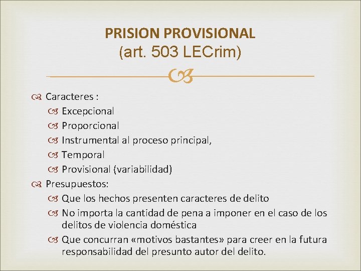 PRISION PROVISIONAL (art. 503 LECrim) Caracteres : Excepcional Proporcional Instrumental al proceso principal, Temporal