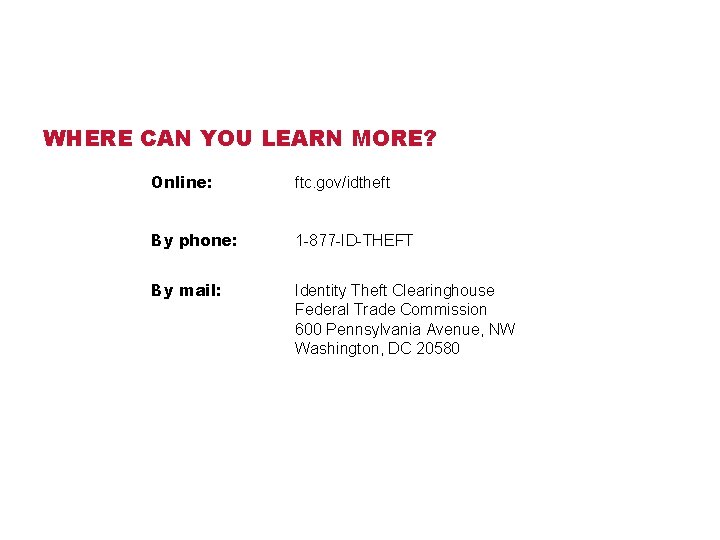 WHERE CAN YOU LEARN MORE? Online: ftc. gov/idtheft By phone: 1 -877 -ID-THEFT By