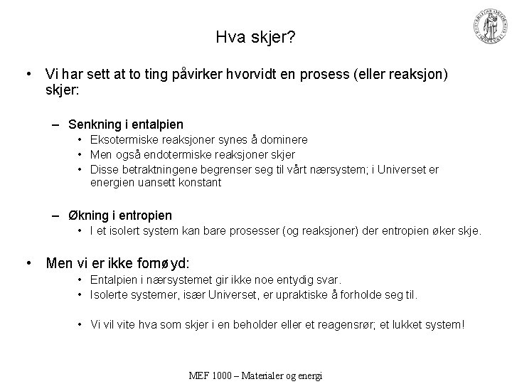 Hva skjer? • Vi har sett at to ting påvirker hvorvidt en prosess (eller