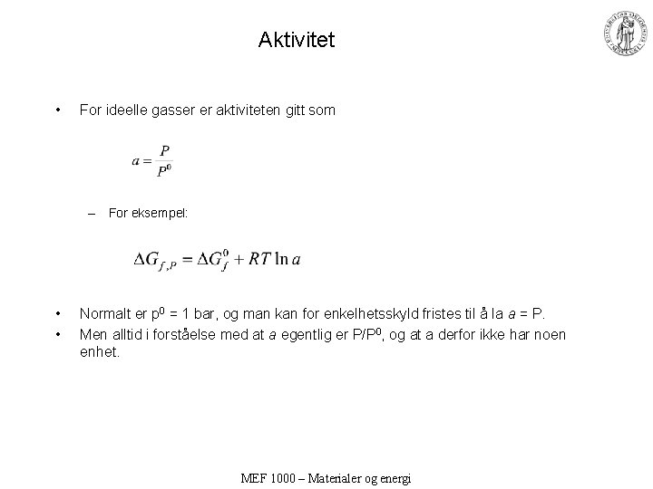 Aktivitet • For ideelle gasser er aktiviteten gitt som – For eksempel: • •