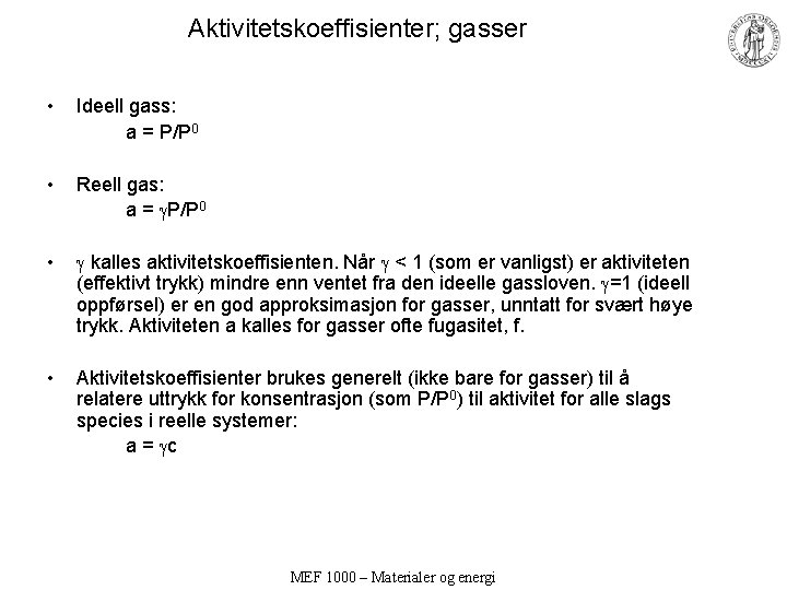 Aktivitetskoeffisienter; gasser • Ideell gass: a = P/P 0 • Reell gas: a =