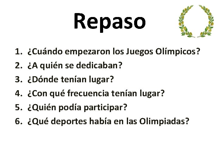 Repaso 1. 2. 3. 4. 5. 6. ¿Cuándo empezaron los Juegos Olímpicos? ¿A quién