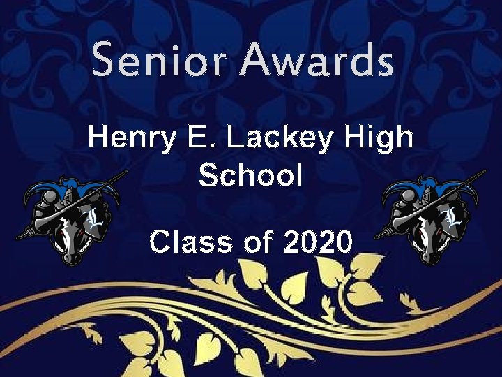 Senior Awards Henry E. Lackey High School Class of 2020 Senior Awards Henry E. Lackey High School Class of 2020
