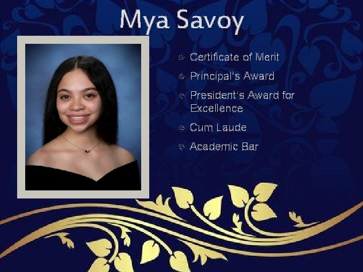 Mya Savoy Certificate of Merit Principal’s Award President’s Award for Excellence Cum Laude Academic Mya Savoy Certificate of Merit Principal’s Award President’s Award for Excellence Cum Laude Academic