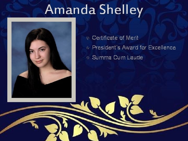 Amanda Shelley Certificate of Merit President’s Award for Excellence Summa Cum Laude Amanda Shelley Certificate of Merit President’s Award for Excellence Summa Cum Laude