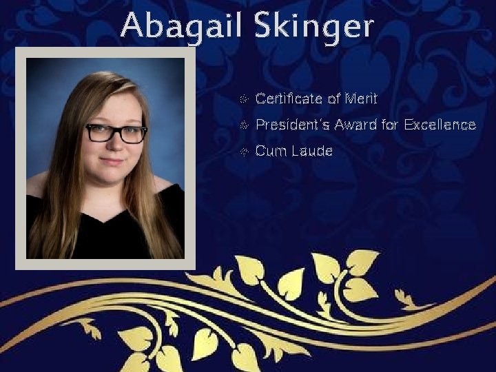 Abagail Skinger Certificate of Merit President’s Award for Excellence Cum Laude Abagail Skinger Certificate of Merit President’s Award for Excellence Cum Laude