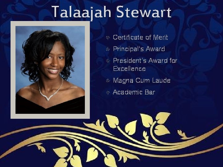 Talaajah Stewart Certificate of Merit Principal’s Award President’s Award for Excellence Magna Cum Laude Talaajah Stewart Certificate of Merit Principal’s Award President’s Award for Excellence Magna Cum Laude