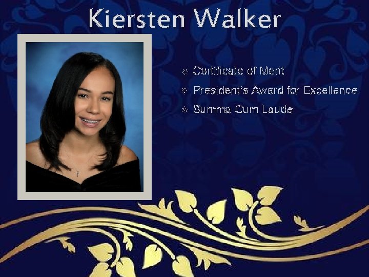 Kiersten Walker Certificate of Merit President’s Award for Excellence Summa Cum Laude Kiersten Walker Certificate of Merit President’s Award for Excellence Summa Cum Laude