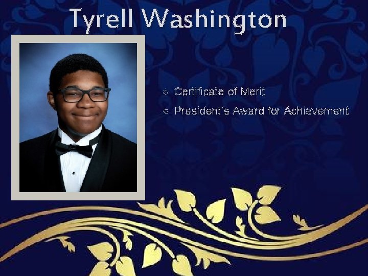 Tyrell Washington Certificate of Merit President’s Award for Achievement Tyrell Washington Certificate of Merit President’s Award for Achievement