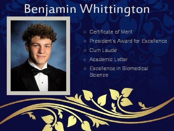 Benjamin Whittington Certificate of Merit President’s Award for Excellence Cum Laude Academic Letter Excellence Benjamin Whittington Certificate of Merit President’s Award for Excellence Cum Laude Academic Letter Excellence