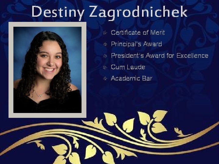 Destiny Zagrodnichek Certificate of Merit Principal’s Award President’s Award for Excellence Cum Laude Academic Destiny Zagrodnichek Certificate of Merit Principal’s Award President’s Award for Excellence Cum Laude Academic