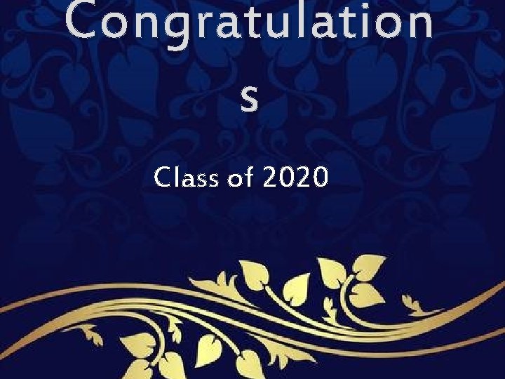 Congratulation s Class of 2020 Congratulation s Class of 2020