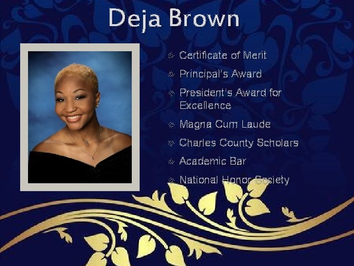 Deja Brown Certificate of Merit Principal’s Award President’s Award for Excellence Magna Cum Laude Deja Brown Certificate of Merit Principal’s Award President’s Award for Excellence Magna Cum Laude
