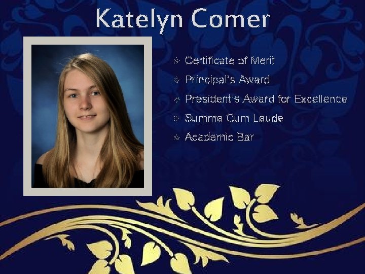 Katelyn Comer Certificate of Merit Principal’s Award President’s Award for Excellence Summa Cum Laude Katelyn Comer Certificate of Merit Principal’s Award President’s Award for Excellence Summa Cum Laude
