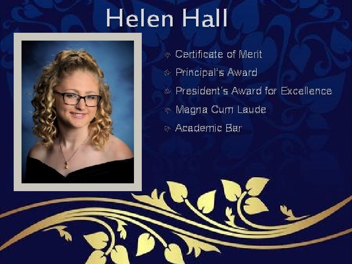 Helen Hall Certificate of Merit Principal’s Award President’s Award for Excellence Magna Cum Laude Helen Hall Certificate of Merit Principal’s Award President’s Award for Excellence Magna Cum Laude