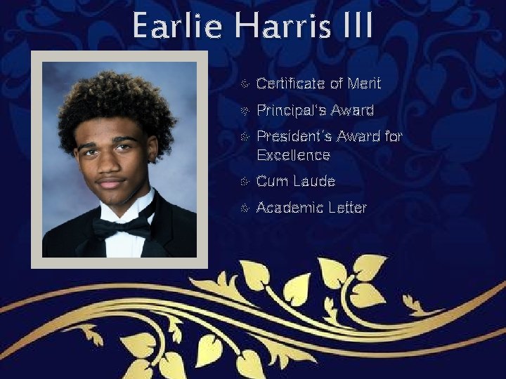 Earlie Harris III Certificate of Merit Principal’s Award President’s Award for Excellence Cum Laude Earlie Harris III Certificate of Merit Principal’s Award President’s Award for Excellence Cum Laude