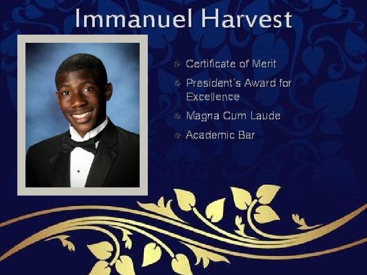 Immanuel Harvest Certificate of Merit President’s Award for Excellence Magna Cum Laude Academic Bar Immanuel Harvest Certificate of Merit President’s Award for Excellence Magna Cum Laude Academic Bar