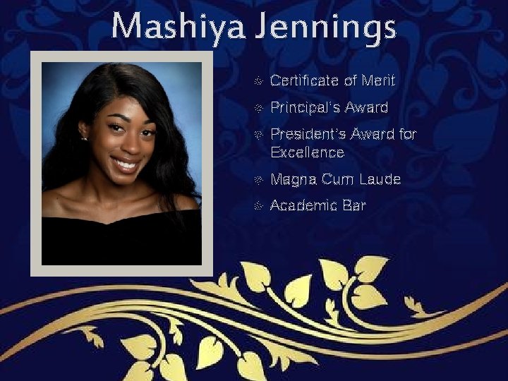 Mashiya Jennings Certificate of Merit Principal’s Award President’s Award for Excellence Magna Cum Laude Mashiya Jennings Certificate of Merit Principal’s Award President’s Award for Excellence Magna Cum Laude