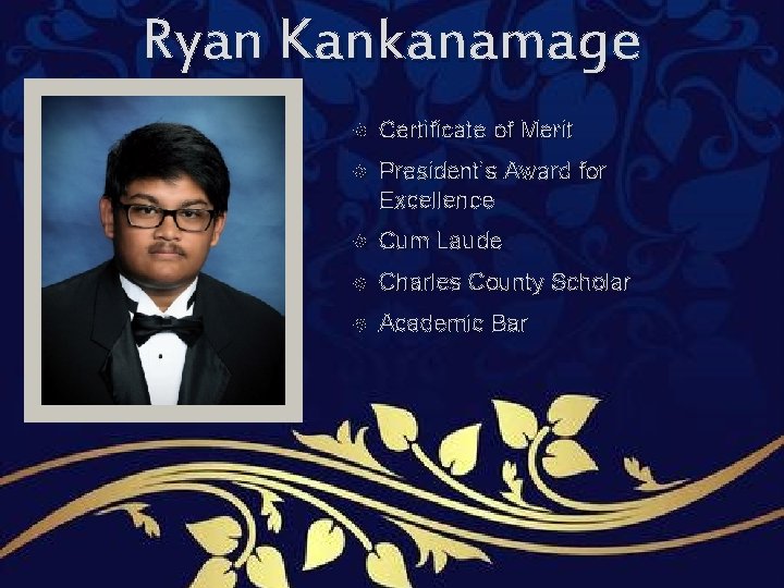 Ryan Kankanamage Certificate of Merit President’s Award for Excellence Cum Laude Charles County Scholar Ryan Kankanamage Certificate of Merit President’s Award for Excellence Cum Laude Charles County Scholar