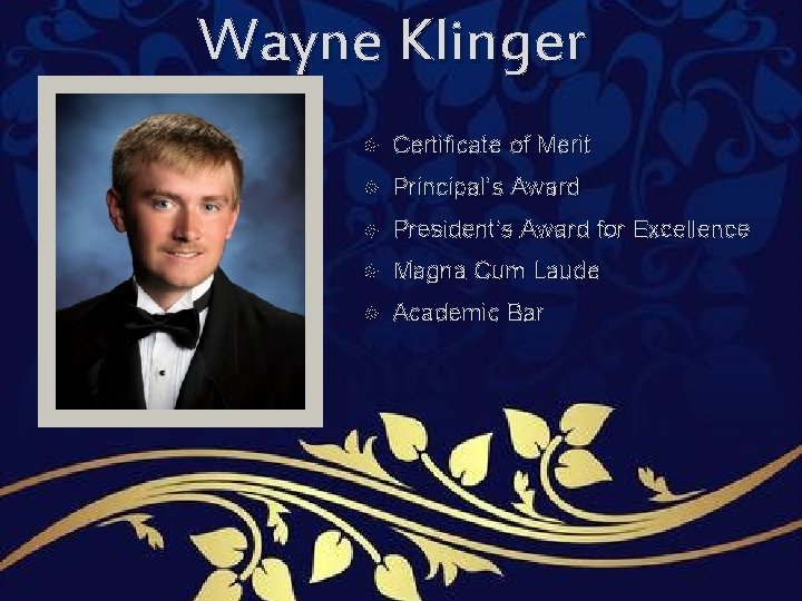 Wayne Klinger Certificate of Merit Principal’s Award President’s Award for Excellence Magna Cum Laude Wayne Klinger Certificate of Merit Principal’s Award President’s Award for Excellence Magna Cum Laude