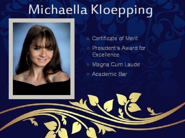 Michaella Kloepping Certificate of Merit President’s Award for Excellence Magna Cum Laude Academic Bar Michaella Kloepping Certificate of Merit President’s Award for Excellence Magna Cum Laude Academic Bar