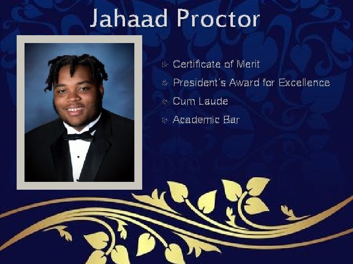 Jahaad Proctor Certificate of Merit President’s Award for Excellence Cum Laude Academic Bar Jahaad Proctor Certificate of Merit President’s Award for Excellence Cum Laude Academic Bar