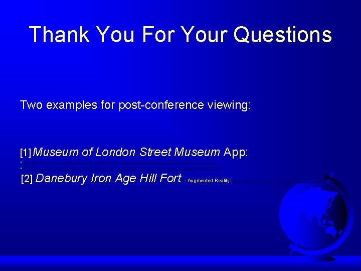Thank You For Your Questions Two examples for post-conference viewing: [1] Museum of London