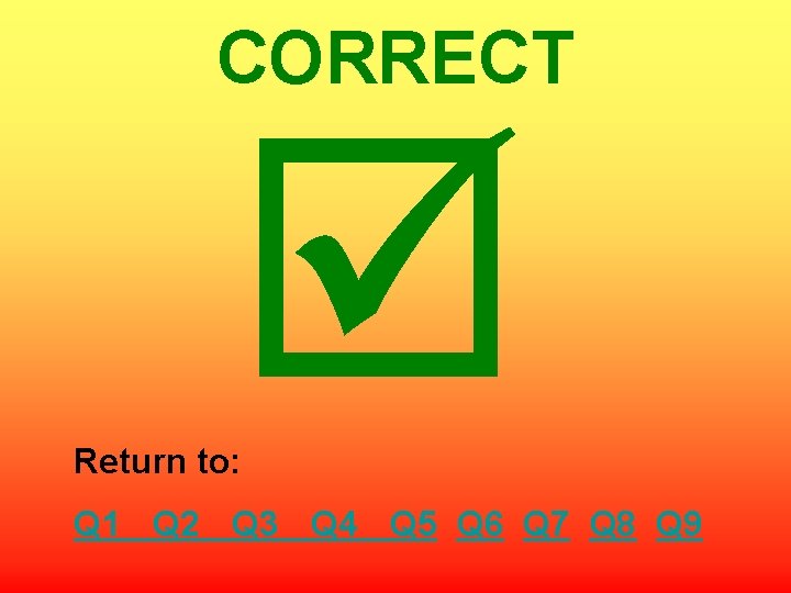 CORRECT Return to: Q 1 Q 2 Q 3 Q 4 Q 5 Q