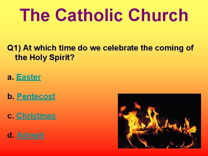 The Catholic Church Q 1) At which time do we celebrate the coming of