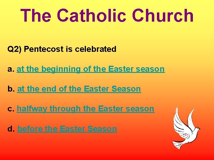 The Catholic Church Q 2) Pentecost is celebrated a. at the beginning of the