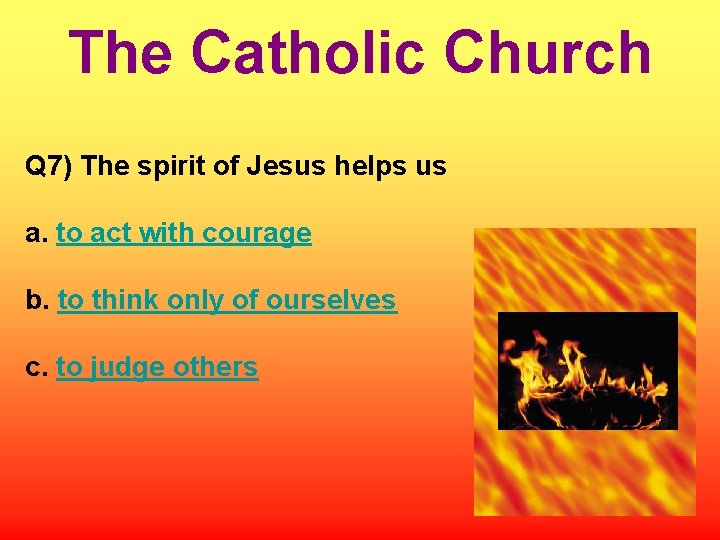 The Catholic Church Q 7) The spirit of Jesus helps us a. to act