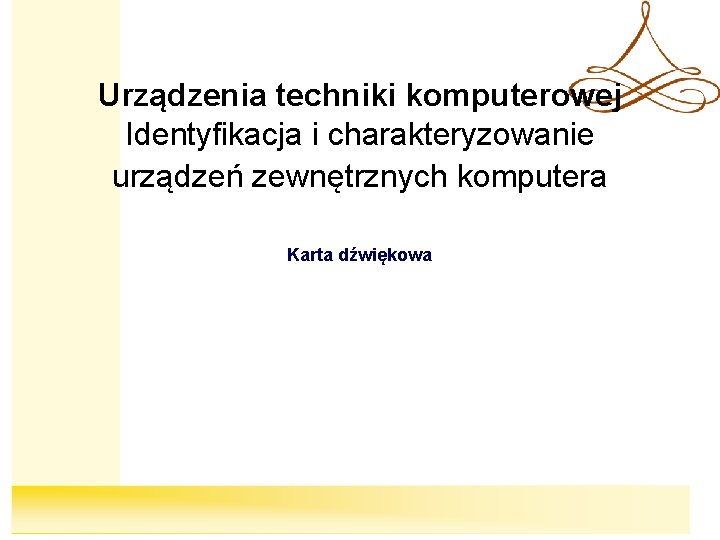 Urządzenia techniki komputerowej Identyfikacja i charakteryzowanie urządzeń zewnętrznych komputera Karta dźwiękowa 