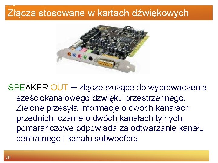 Złącza stosowane w kartach dźwiękowych SPEAKER OUT – złącze służące do wyprowadzenia sześciokanałowego dzwięku