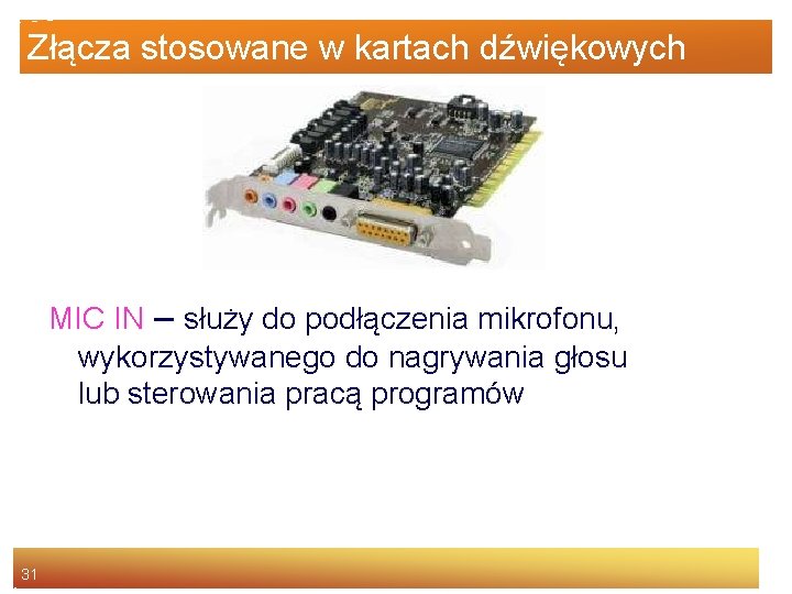 Złącza stosowane w kartach dźwiękowych MIC IN – służy do podłączenia mikrofonu, wykorzystywanego do