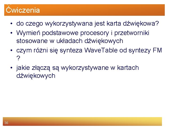 Ćwiczenia • do czego wykorzystywana jest karta dźwiękowa? • Wymień podstawowe procesory i przetworniki