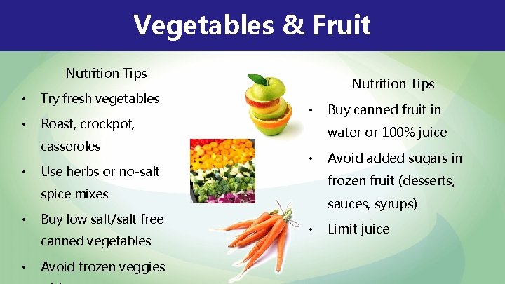 Vegetables & Fruit Nutrition Tips • Try fresh vegetables • Roast, crockpot, casseroles •