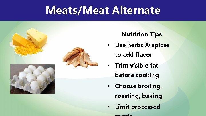 Meats/Meat Alternate Nutrition Tips • Use herbs & spices to add flavor • Trim