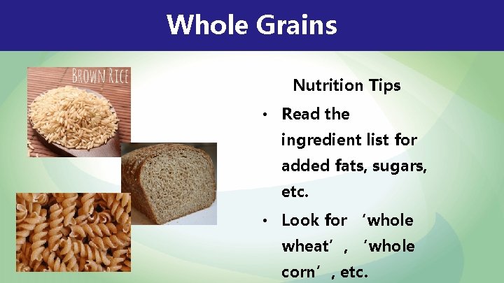 Whole Grains Nutrition Tips • Read the ingredient list for added fats, sugars, etc. Whole Grains Nutrition Tips • Read the ingredient list for added fats, sugars, etc.