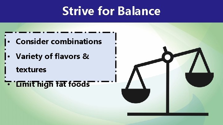 Strive for Balance • Consider combinations • Variety of flavors & textures • Limit