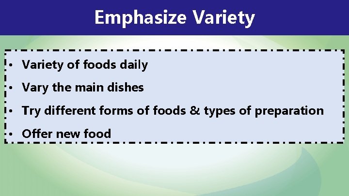 Emphasize Variety • Variety of foods daily • Vary the main dishes • Try